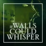 If Walls Could Whisper